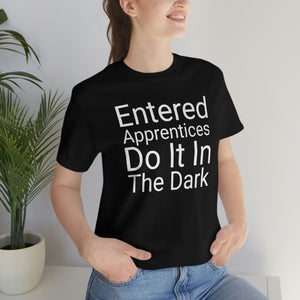 Unisex Jersey Short Sleeve Tee - Entered Apprentices Do It In The Dark